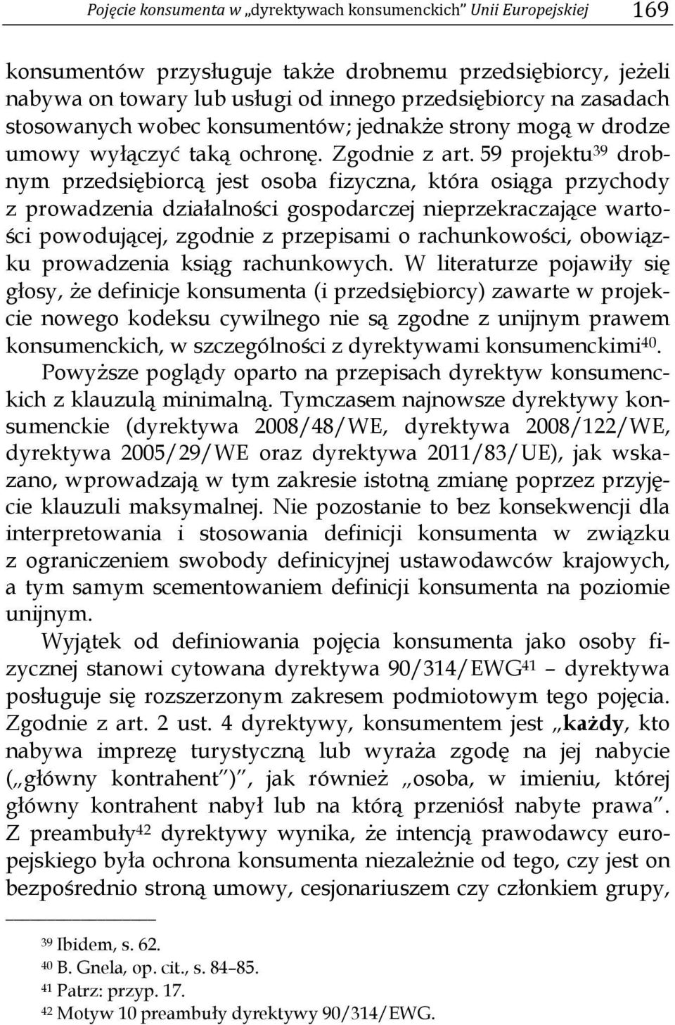 59 projektu 39 drobnym przedsiębiorcą jest osoba fizyczna, która osiąga przychody z prowadzenia działalności gospodarczej nieprzekraczające wartości powodującej, zgodnie z przepisami o rachunkowości,