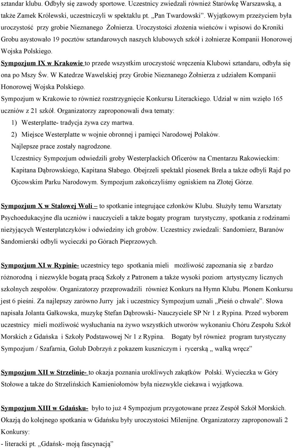 Uroczystości złożenia wieńców i wpisowi do Kroniki Grobu asystowało 19 pocztów sztandarowych naszych klubowych szkół i żołnierze Kompanii Honorowej Wojska Polskiego.