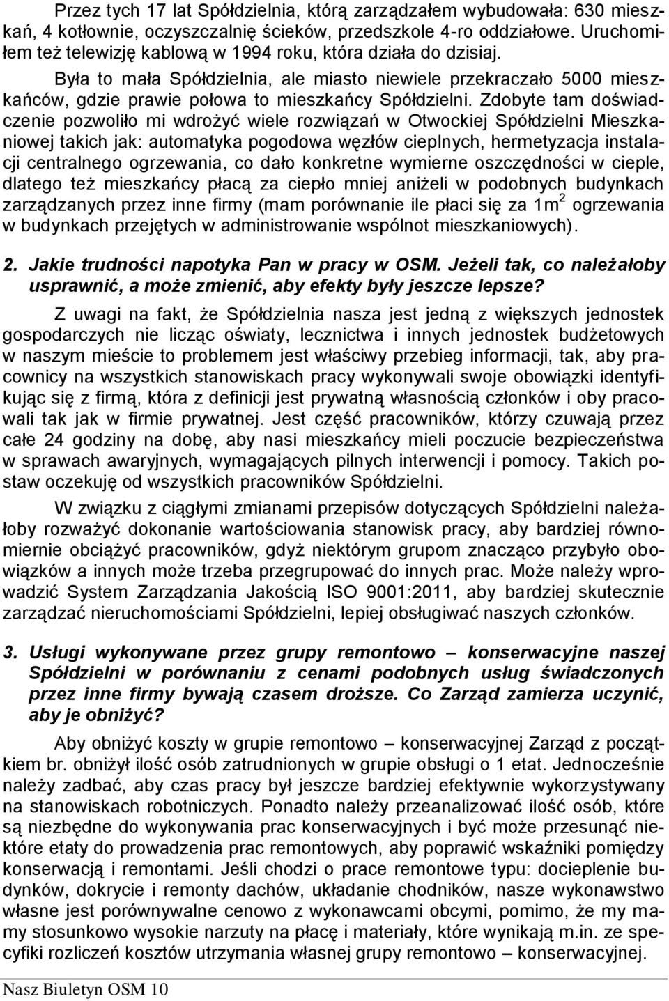 Zdobyte tam doświadczenie pozwoliło mi wdrożyć wiele rozwiązań w Otwockiej Spółdzielni Mieszkaniowej takich jak: automatyka pogodowa węzłów cieplnych, hermetyzacja instalacji centralnego ogrzewania,