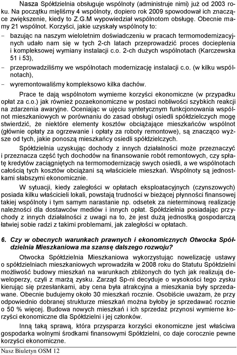 Korzyści, jakie uzyskały wspólnoty to: bazując na naszym wieloletnim doświadczeniu w pracach termomodernizacyjnych udało nam się w tych 2-ch latach przeprowadzić proces docieplenia i kompleksowej