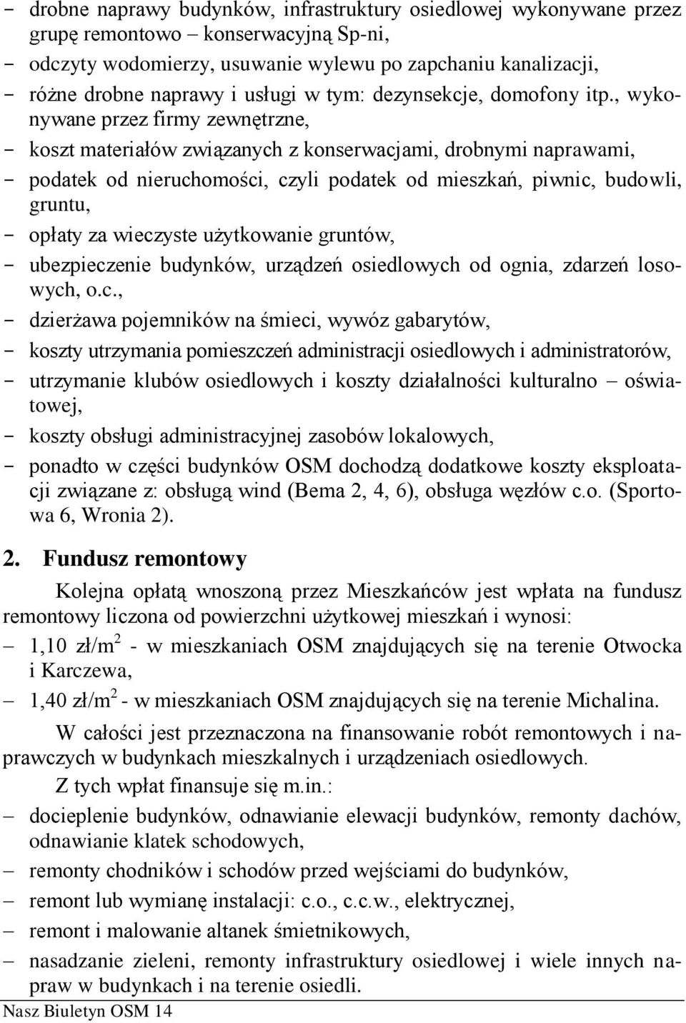 , wykonywane przez firmy zewnętrzne, koszt materiałów związanych z konserwacjami, drobnymi naprawami, podatek od nieruchomości, czyli podatek od mieszkań, piwnic, budowli, gruntu, opłaty za wieczyste