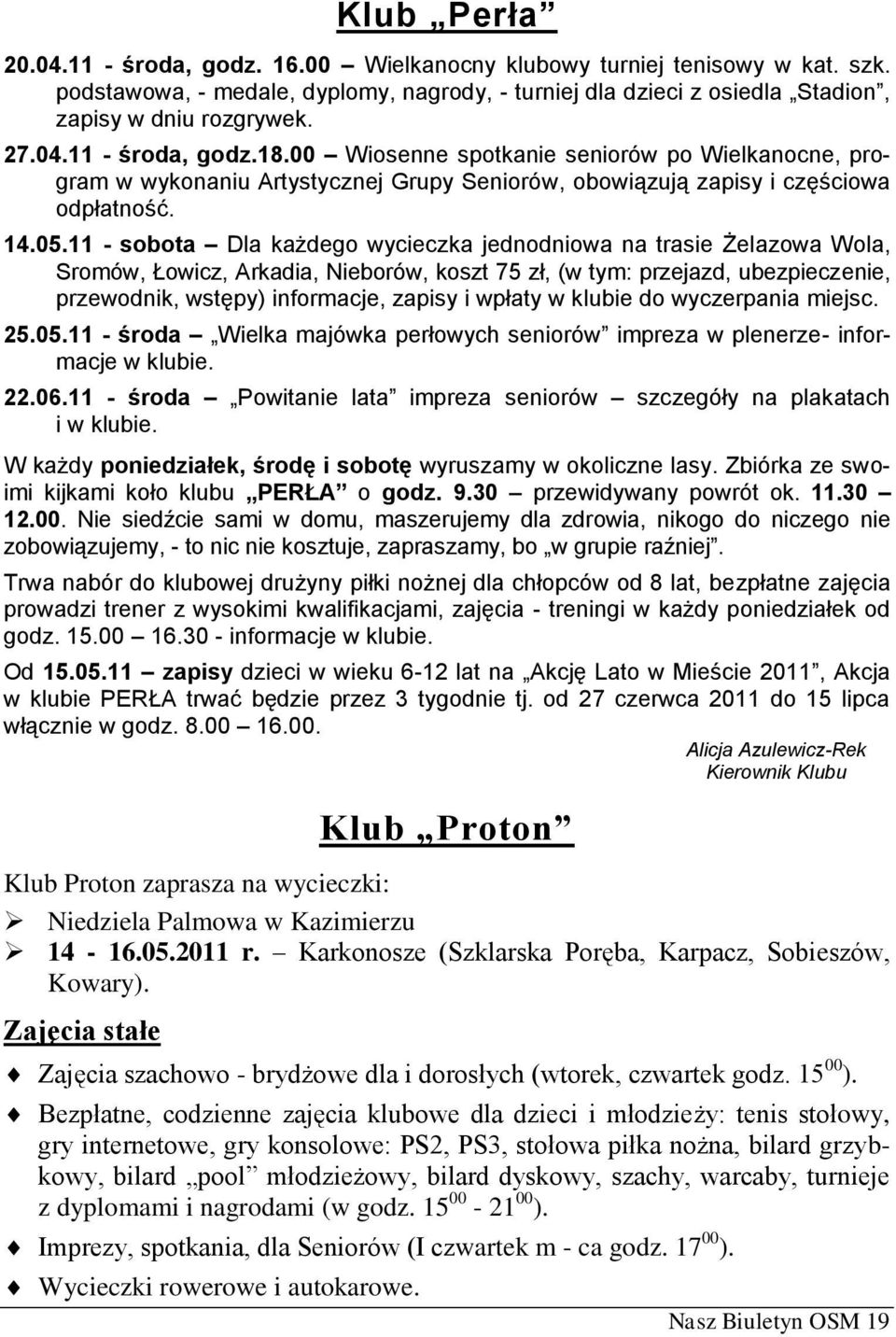 11 - sobota Dla każdego wycieczka jednodniowa na trasie Żelazowa Wola, Sromów, Łowicz, Arkadia, Nieborów, koszt 75 zł, (w tym: przejazd, ubezpieczenie, przewodnik, wstępy) informacje, zapisy i wpłaty