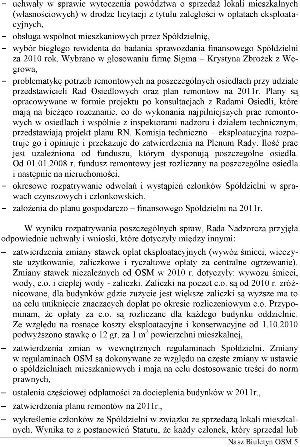 Wybrano w głosowaniu firmę Sigma Krystyna Zbrożek z Węgrowa, problematykę potrzeb remontowych na poszczególnych osiedlach przy udziale przedstawicieli Rad Osiedlowych oraz plan remontów na 2011r.