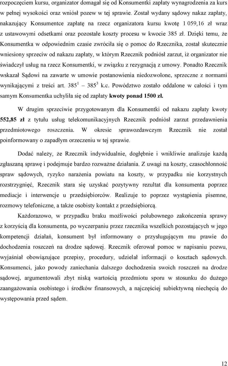 Dzięki temu, że Konsumentka w odpowiednim czasie zwróciła się o pomoc do Rzecznika, został skutecznie wniesiony sprzeciw od nakazu zapłaty, w którym Rzecznik podniósł zarzut, iż organizator nie