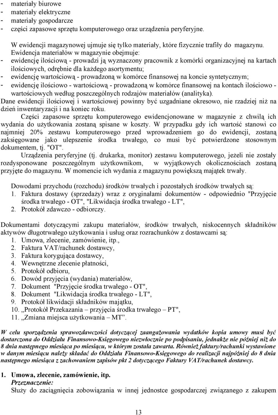 Ewidencja materiałów w magazynie obejmuje: - ewidencję ilościową - prowadzi ją wyznaczony pracownik z komórki organizacyjnej na kartach ilościowych, odrębnie dla każdego asortymentu; - ewidencję