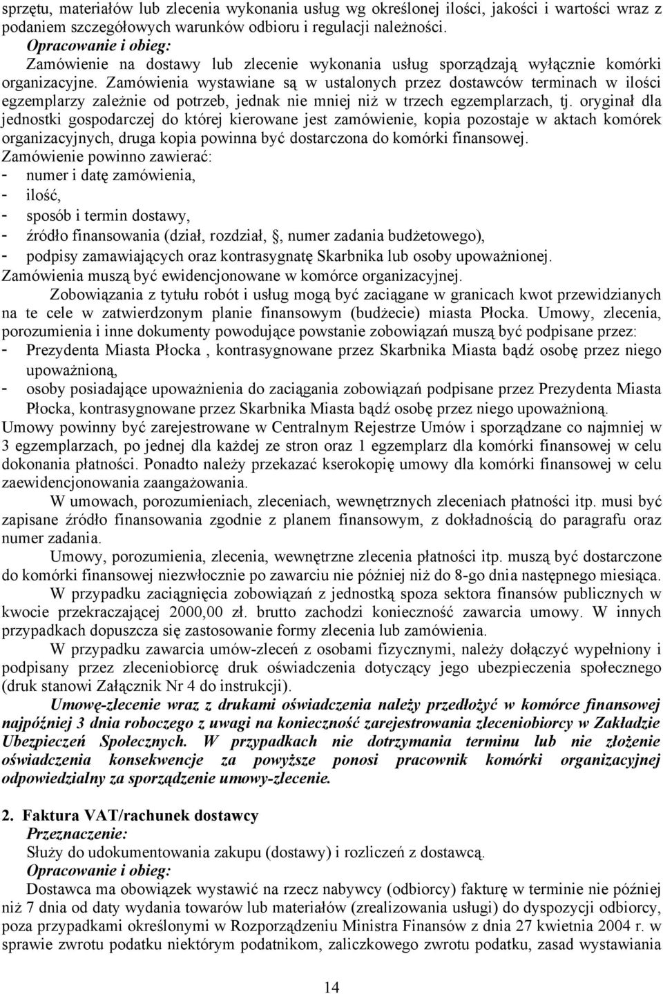 Zamówienia wystawiane są w ustalonych przez dostawców terminach w ilości egzemplarzy zależnie od potrzeb, jednak nie mniej niż w trzech egzemplarzach, tj.