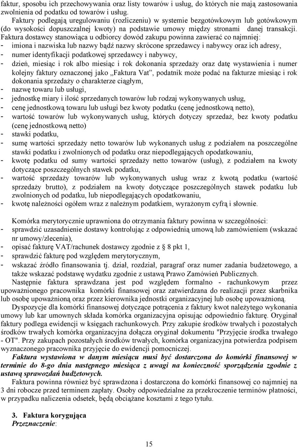 Faktura dostawcy stanowiąca u odbiorcy dowód zakupu powinna zawierać co najmniej: - imiona i nazwiska lub nazwy bądź nazwy skrócone sprzedawcy i nabywcy oraz ich adresy, - numer identyfikacji