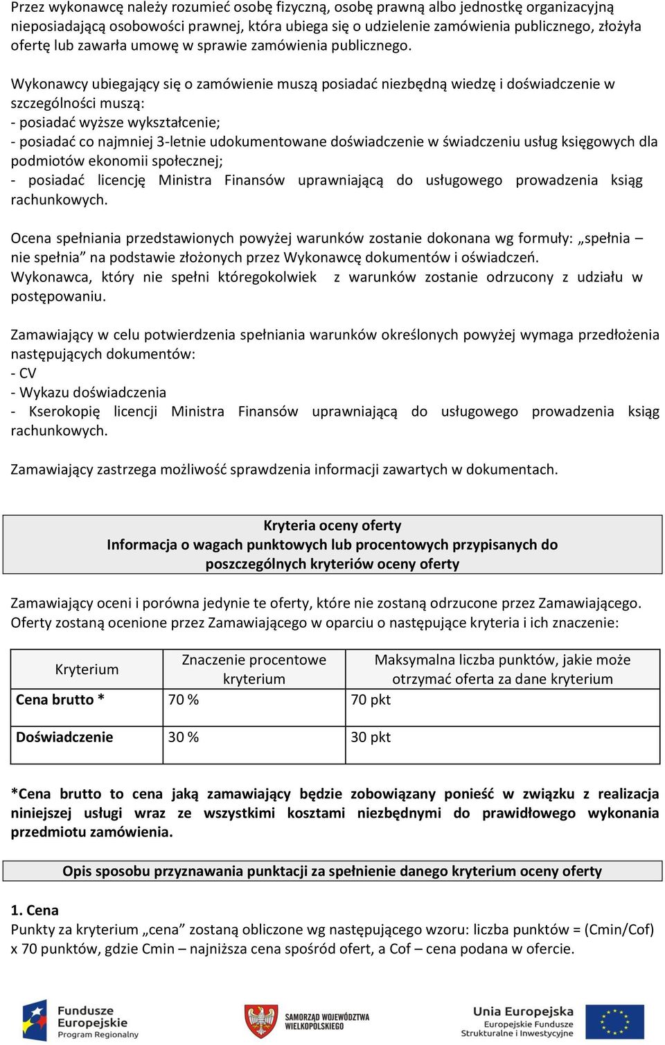 Wykonawcy ubiegający się o zamówienie muszą posiadać niezbędną wiedzę i doświadczenie w szczególności muszą: - posiadać wyższe wykształcenie; - posiadać co najmniej 3-letnie udokumentowane