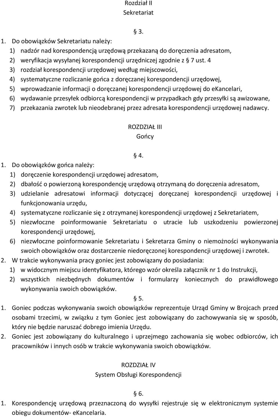 4 3) rozdział korespondencji urzędowej według miejscowości, 4) systematyczne rozliczanie gońca z doręczanej korespondencji urzędowej, 5) wprowadzanie informacji o doręczanej korespondencji urzędowej