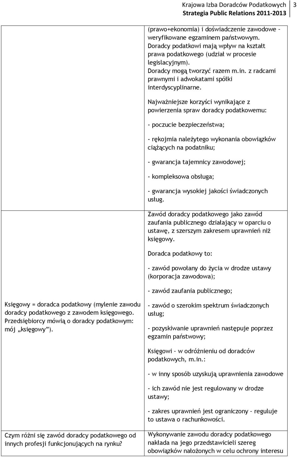 Najważniejsze korzyści wynikające z powierzenia spraw doradcy podatkowemu: - poczucie bezpieczeństwa; - rękojmia należytego wykonania obowiązków ciążących na podatniku; - gwarancja tajemnicy