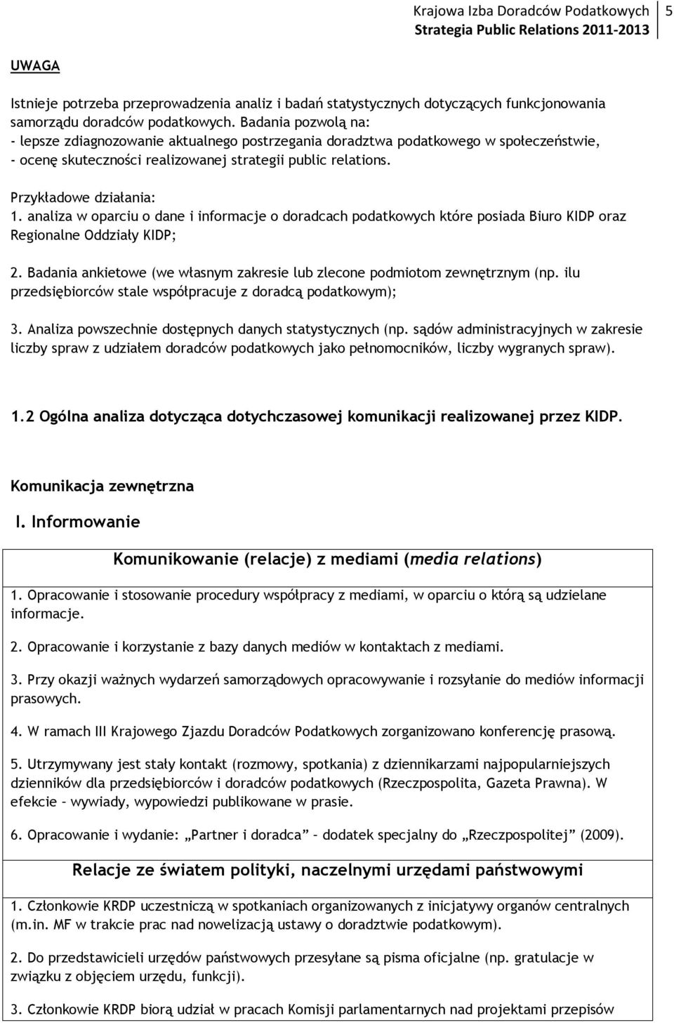 analiza w oparciu o dane i informacje o doradcach podatkowych które posiada Biuro KIDP oraz Regionalne Oddziały KIDP; 2. Badania ankietowe (we własnym zakresie lub zlecone podmiotom zewnętrznym (np.