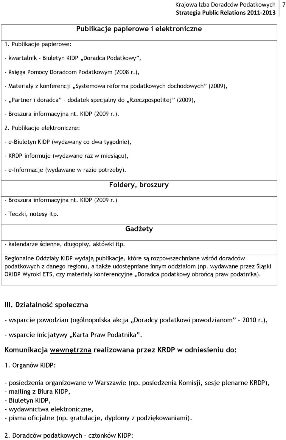 Publikacje elektroniczne: - e-biuletyn KIDP (wydawany co dwa tygodnie), - KRDP informuje (wydawane raz w miesiącu), - e-informacje (wydawane w razie potrzeby). - Broszura informacyjna nt.