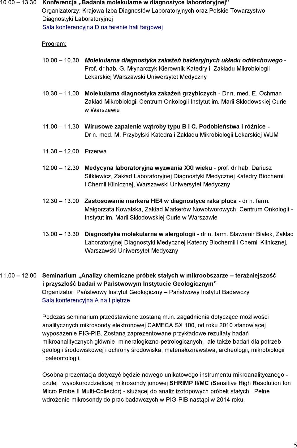 00 Molekularna diagnostyka zakażeń grzybiczych - Dr n. med. E. Ochman Zakład Mikrobiologii Centrum Onkologii Instytut im. Marii Skłodowskiej Curie w Warszawie 11.00 11.