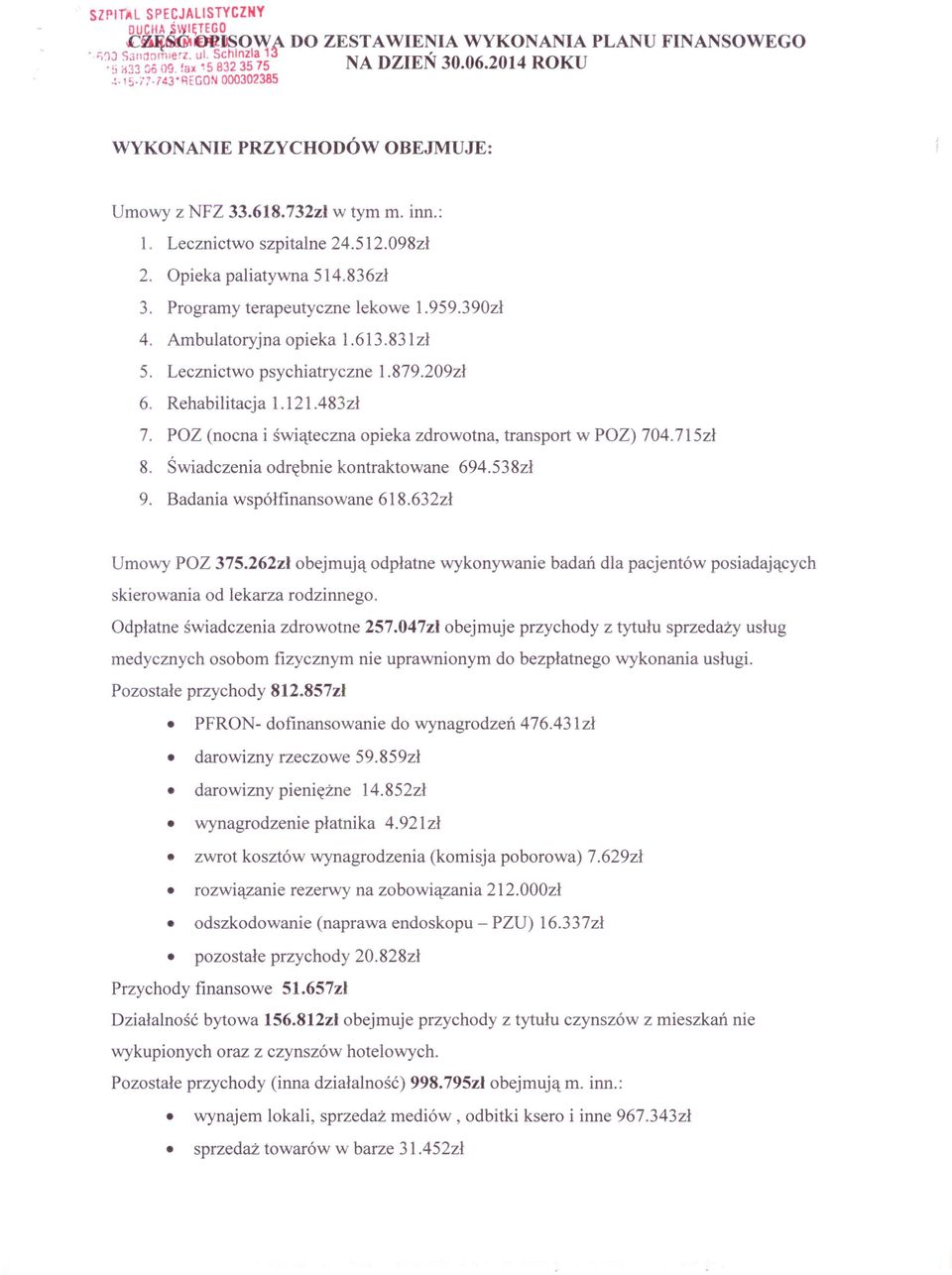 959.390zł 4. Ambulatoryjna opieka 1.613.831zł 5. Lecznictwo psychiatryczne 1.879.209zł 6. Rehabilitacja 1.121.483zł 7. POZ (nocna i świąteczna opieka zdrowotna, transport w POZ) 704.715zł 8.