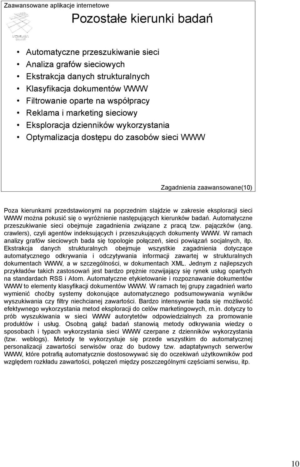 WWW można pokusić się o wyróżnienie następujących kierunków badań. Automatyczne przeszukiwanie sieci obejmuje zagadnienia związane z pracą tzw. pajączków (ang.