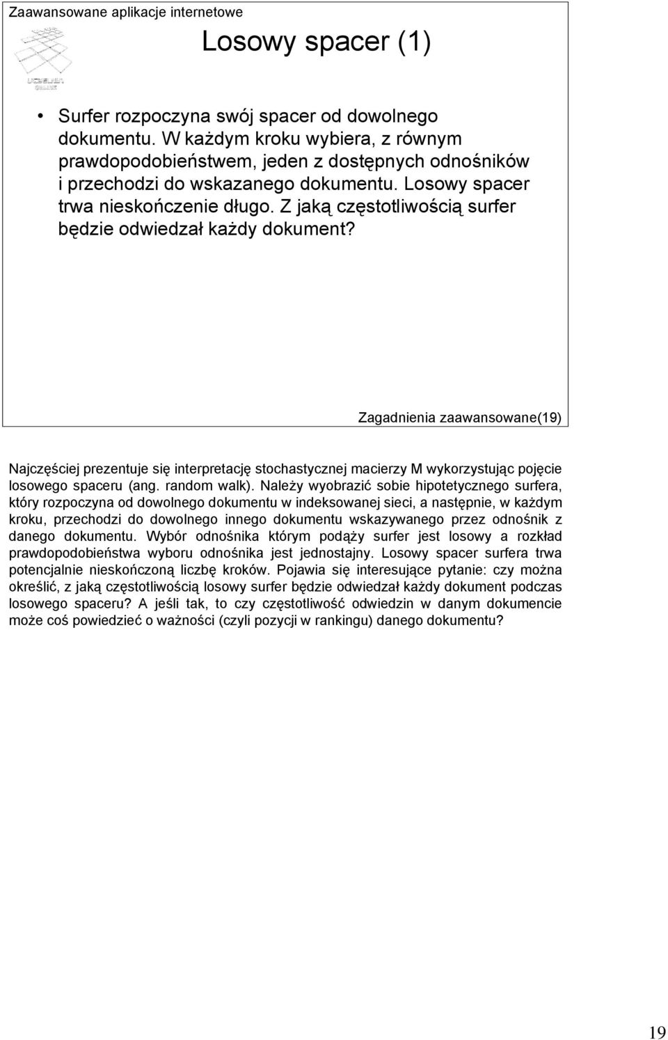 Zagadnienia zaawansowane(9) Najczęściej prezentuje się interpretację stochastycznej macierzy M wykorzystując pojęcie losowego spaceru (ang. random walk).