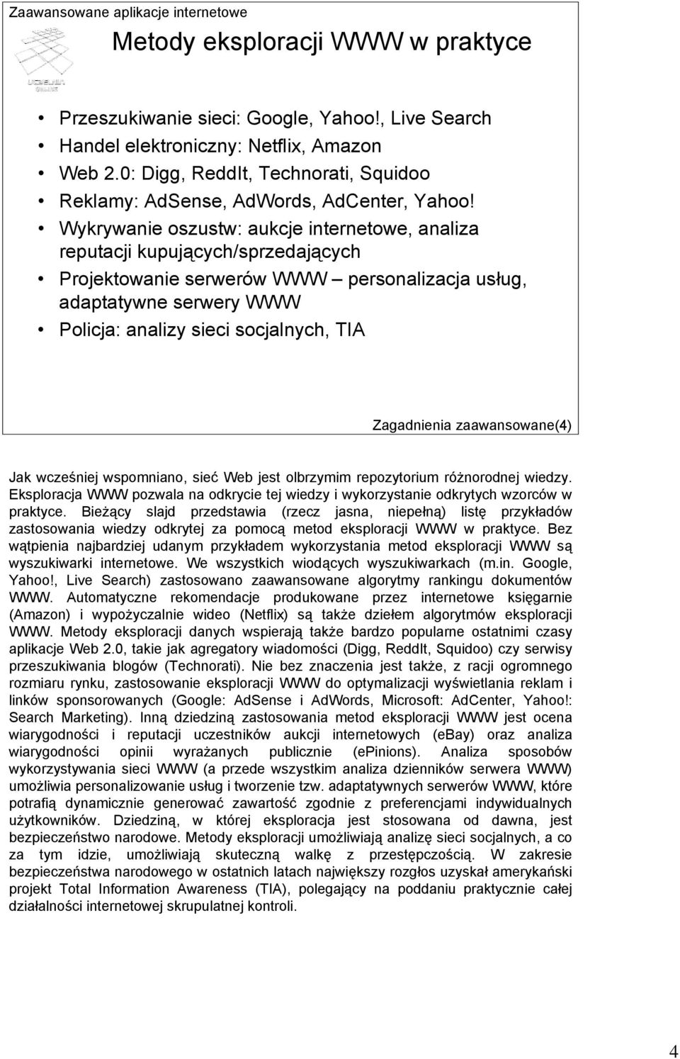 Wykrywanie oszustw: aukcje internetowe, analiza reputacji kupujących/sprzedających Projektowanie serwerów WWW personalizacja usług, adaptatywne serwery WWW Policja: analizy sieci socjalnych, TIA