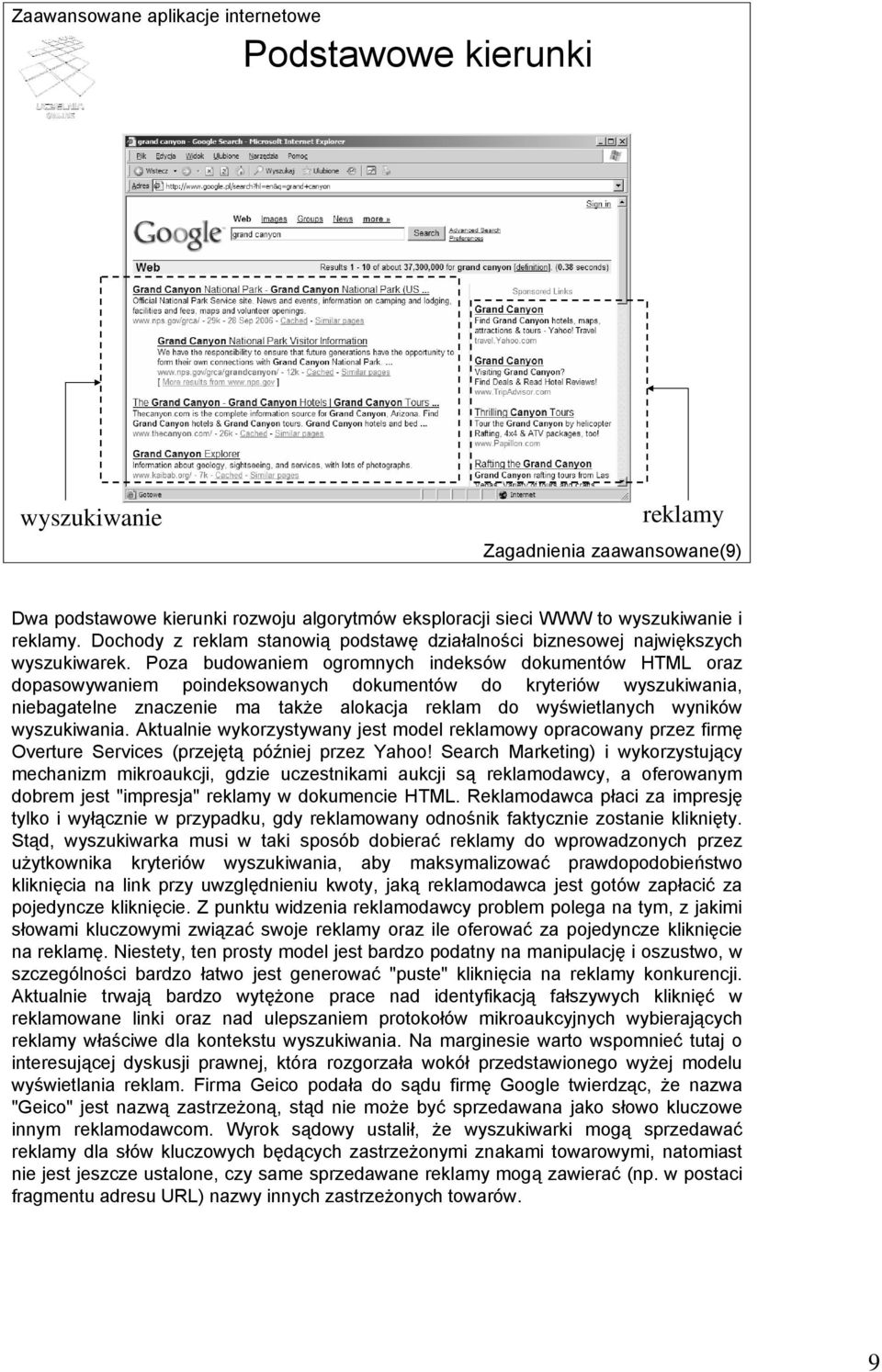 Poza budowaniem ogromnych indeksów dokumentów HTML oraz dopasowywaniem poindeksowanych dokumentów do kryteriów wyszukiwania, niebagatelne znaczenie ma także alokacja reklam do wyświetlanych wyników