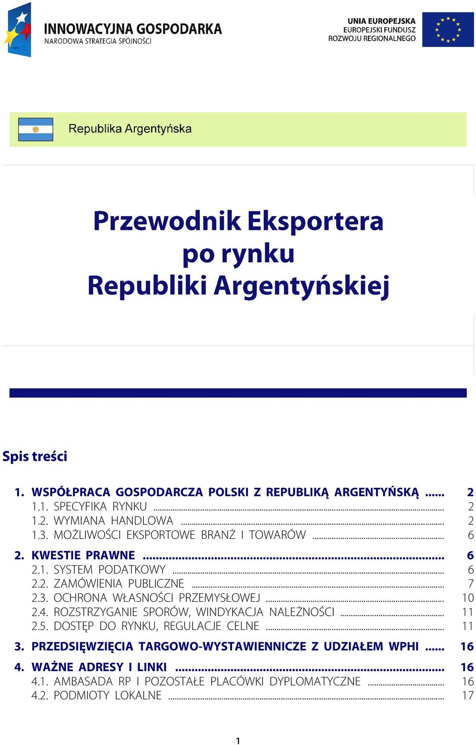 OCHRONA WŁASNOŚCI PRZEMYSŁOWEJ... 10 2.4. ROZSTRZYGANIE SPORÓW, WINDYKACJA NALEŻNOŚCI... 11 2.5. DOSTĘP DO RYNKU, REGULACJE CELNE... 11 3.