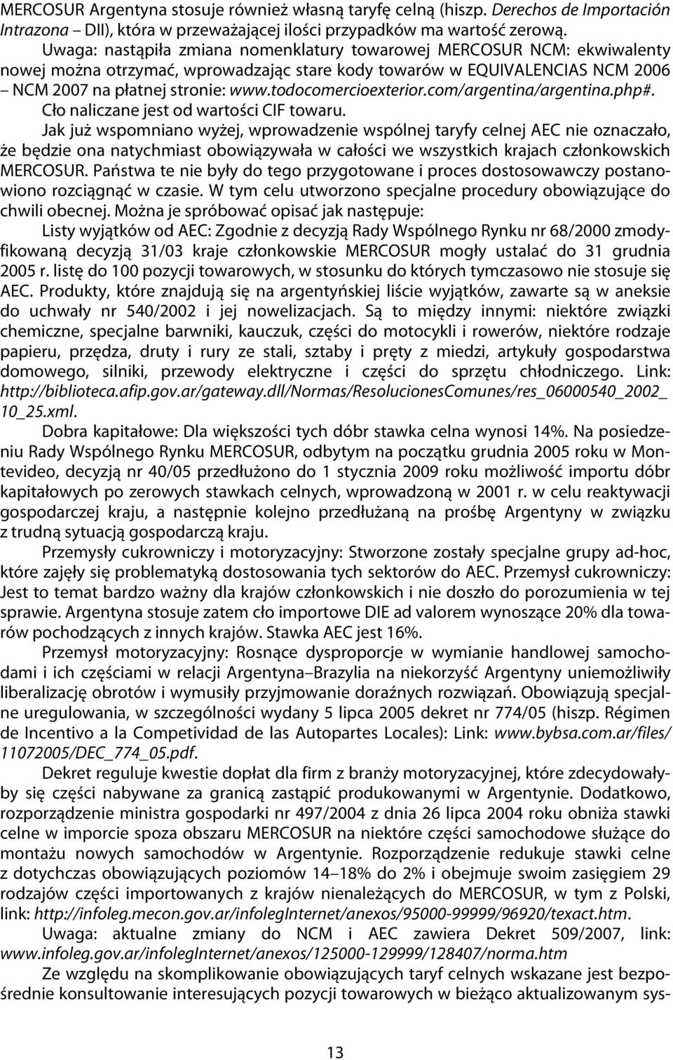 todocomercioexterior.com/argentina/argentina.php#. Cło naliczane jest od wartości CIF towaru.