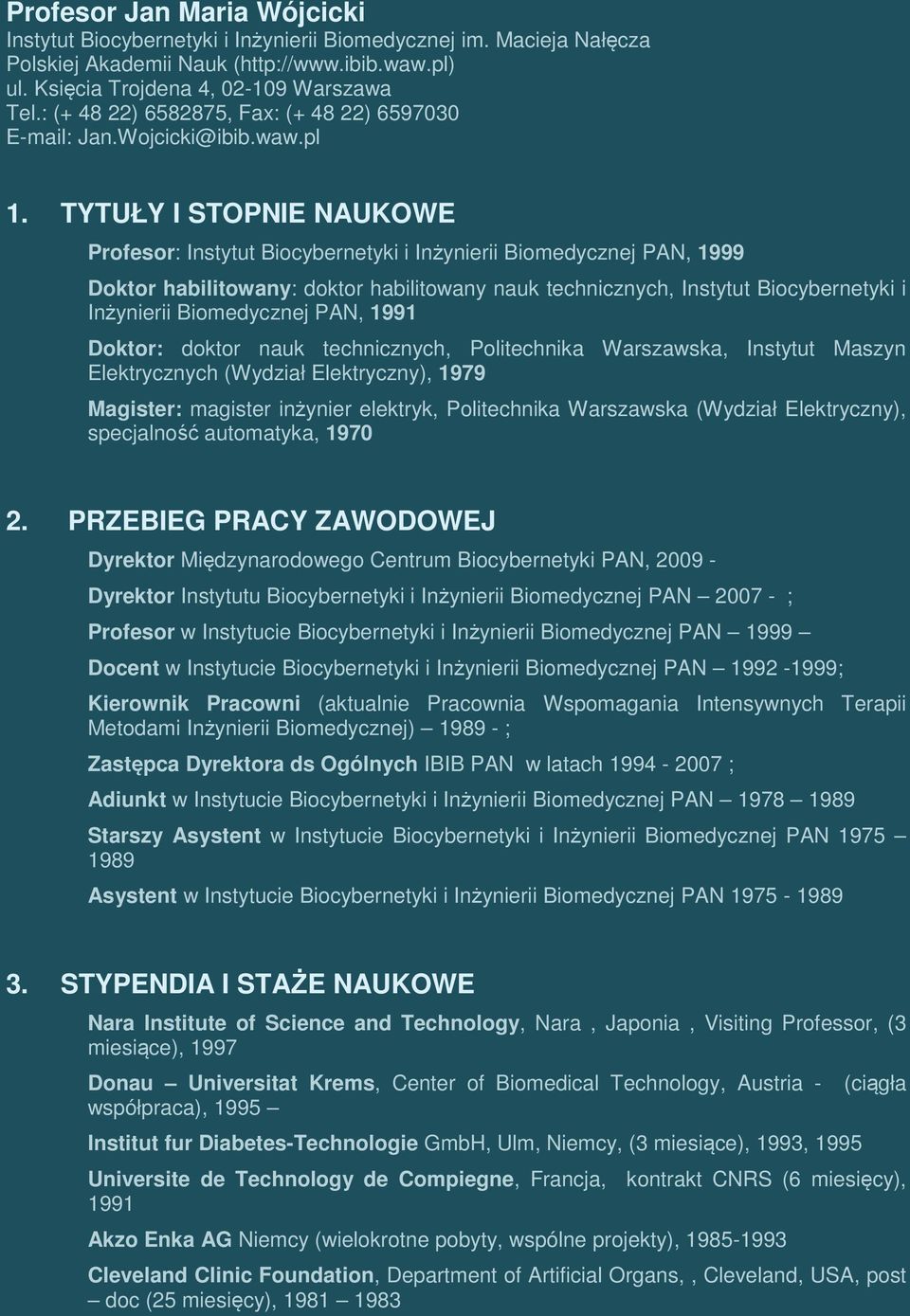 TYTUŁY I STOPNIE NAUKOWE Profesor: Instytut Biocybernetyki i Inżynierii Biomedycznej PAN, 1999 Doktor habilitowany: doktor habilitowany nauk technicznych, Instytut Biocybernetyki i Inżynierii