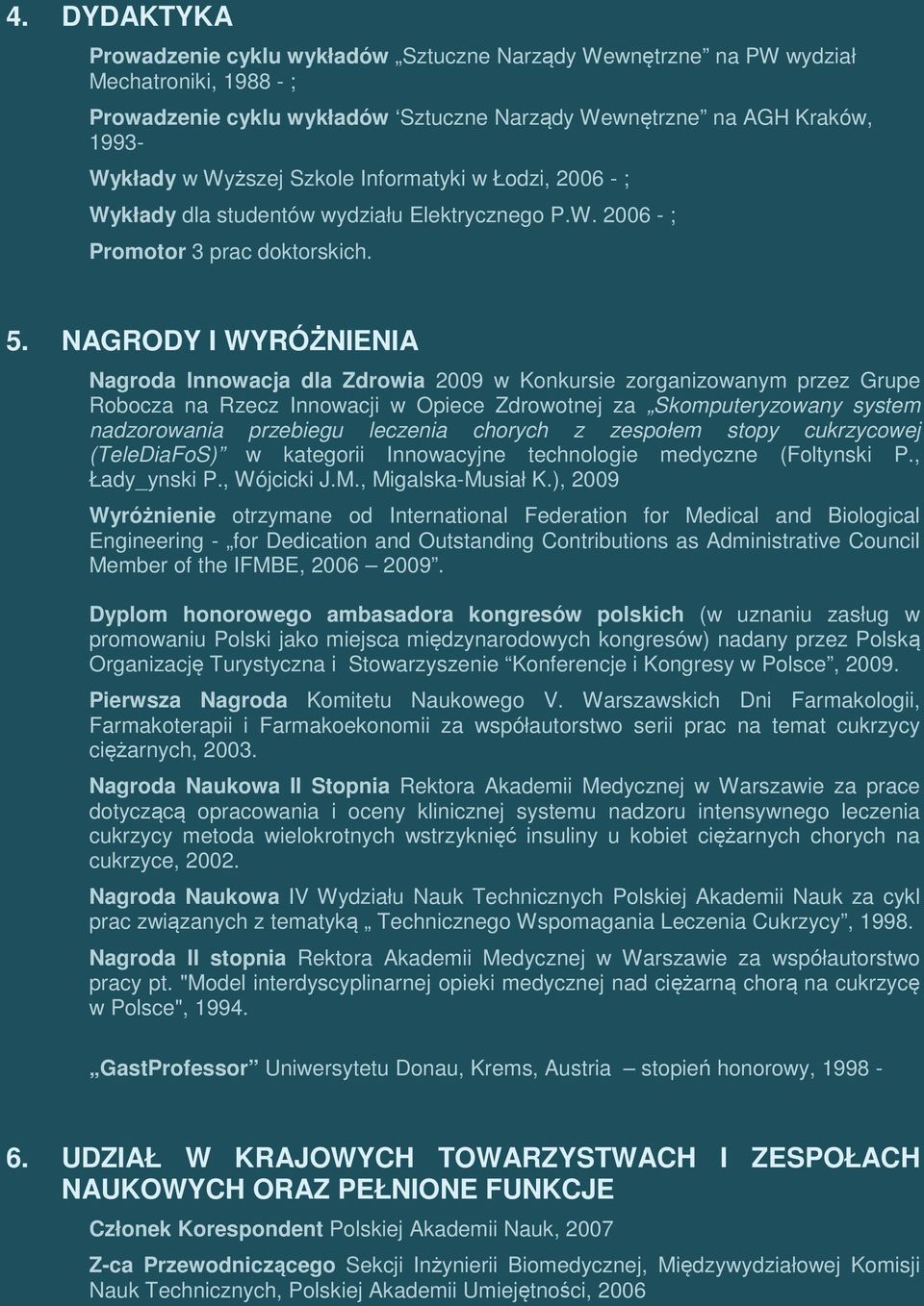 NAGRODY I WYRÓŻNIENIA Nagroda Innowacja dla Zdrowia 2009 w Konkursie zorganizowanym przez Grupe Robocza na Rzecz Innowacji w Opiece Zdrowotnej za Skomputeryzowany system nadzorowania przebiegu