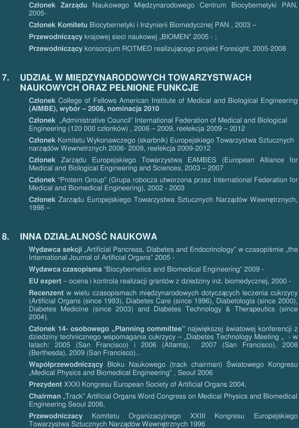 UDZIAŁ W MIĘDZYNARODOWYCH TOWARZYSTWACH NAUKOWYCH ORAZ PEŁNIONE FUNKCJE Członek College of Fellows American Institute of Medical and Biological Engineering (AIMBE), wybór 2008, nominacja 2010 Członek