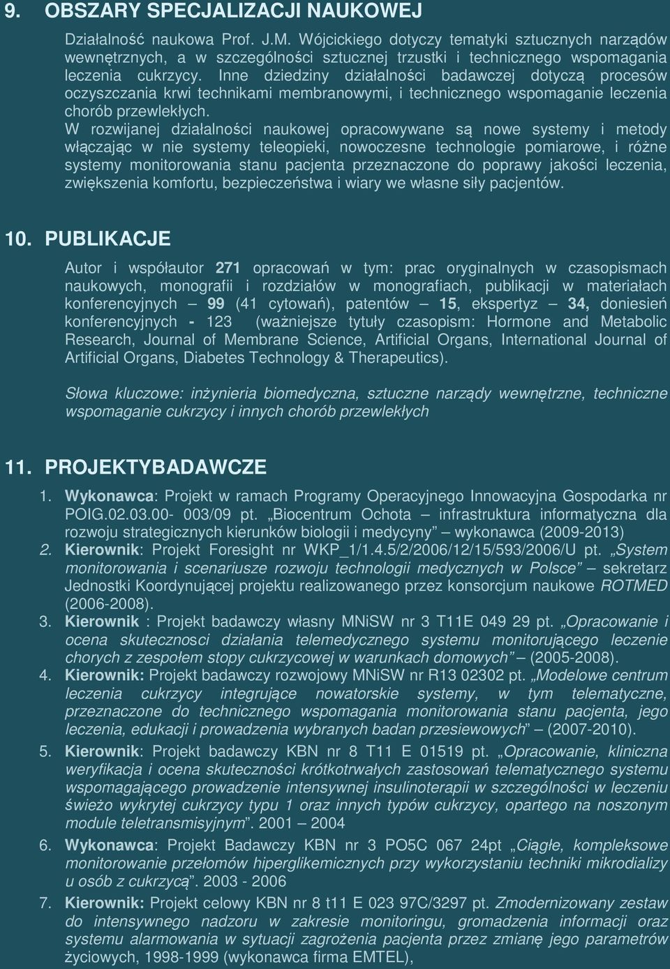 Inne dziedziny działalności badawczej dotyczą procesów oczyszczania krwi technikami membranowymi, i technicznego wspomaganie leczenia chorób przewlekłych.