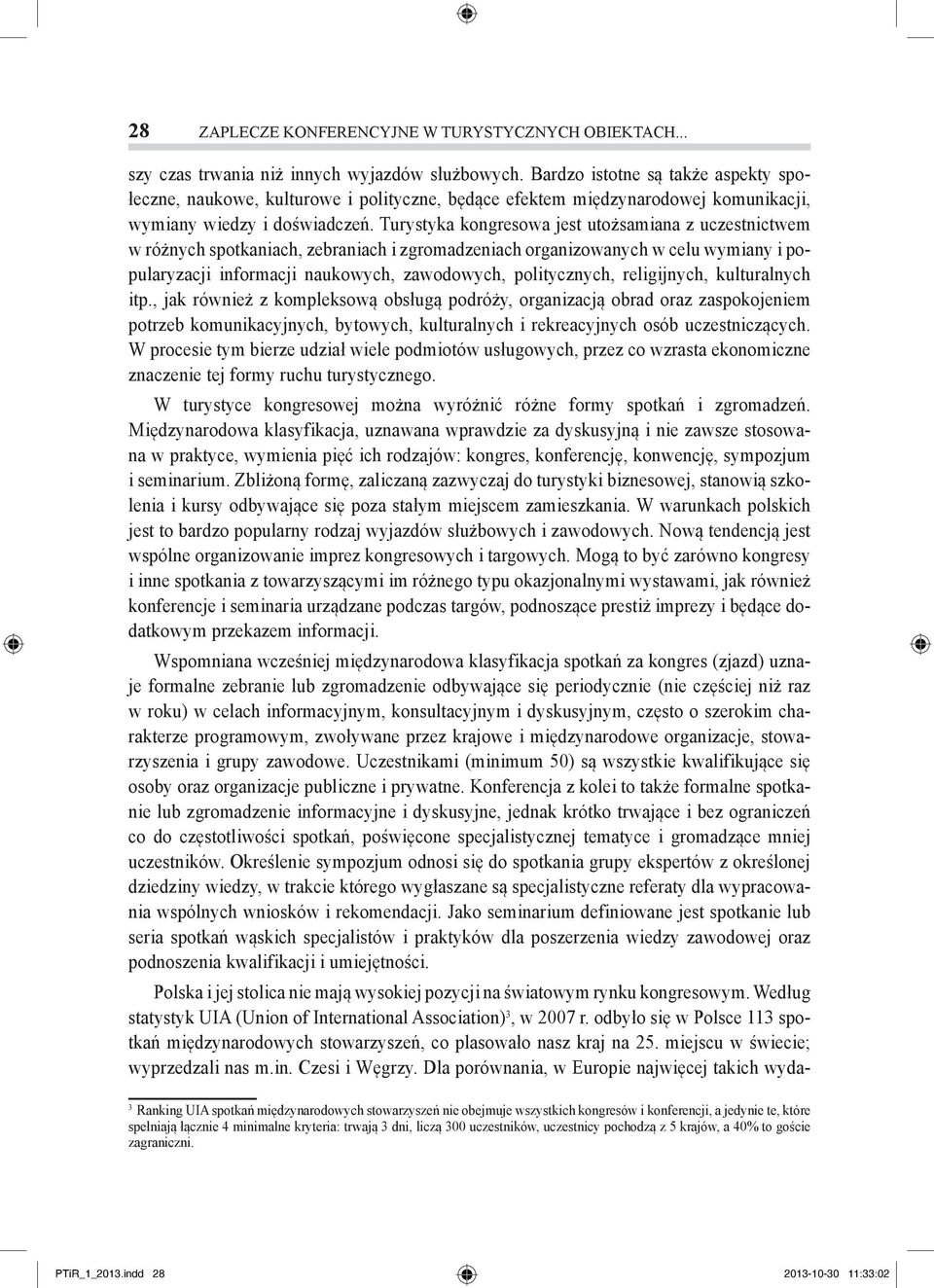 Turystyka kongresowa jest utożsamiana z uczestnictwem w różnych spotkaniach, zebraniach i zgromadzeniach organizowanych w celu wymiany i popularyzacji informacji naukowych, zawodowych, politycznych,