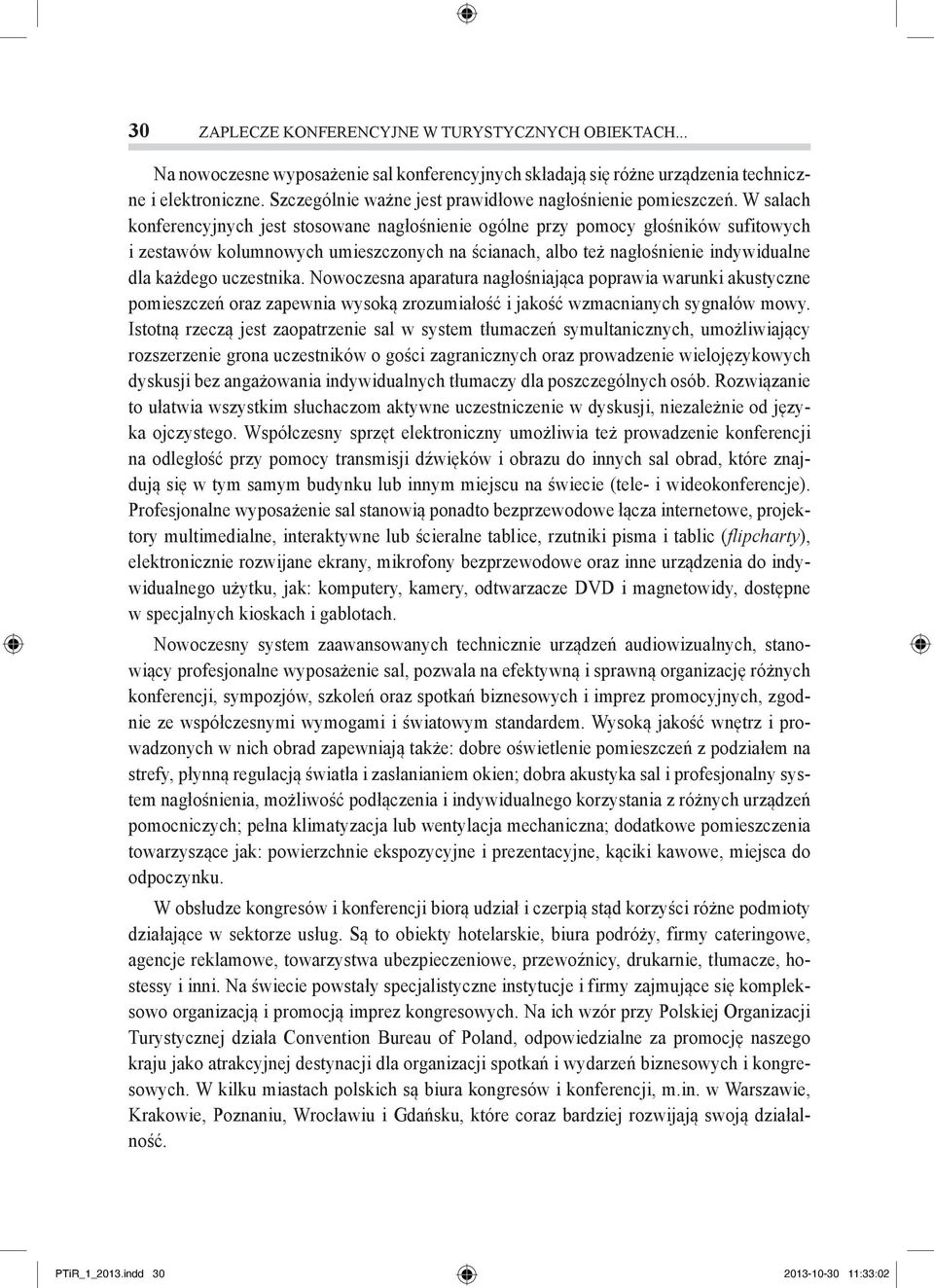 W salach konferencyjnych jest stosowane nagłośnienie ogólne przy pomocy głośników sufitowych i zestawów kolumnowych umieszczonych na ścianach, albo też nagłośnienie indywidualne dla każdego