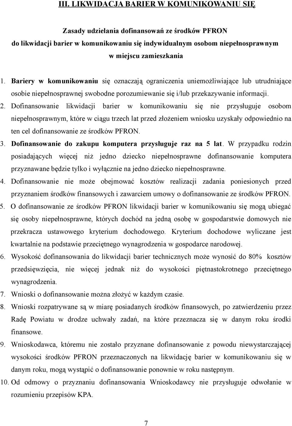 Dofinansowanie likwidacji barier w komunikowaniu się nie przysługuje osobom niepełnosprawnym, które w ciągu trzech lat przed złożeniem wniosku uzyskały odpowiednio na ten cel dofinansowanie ze