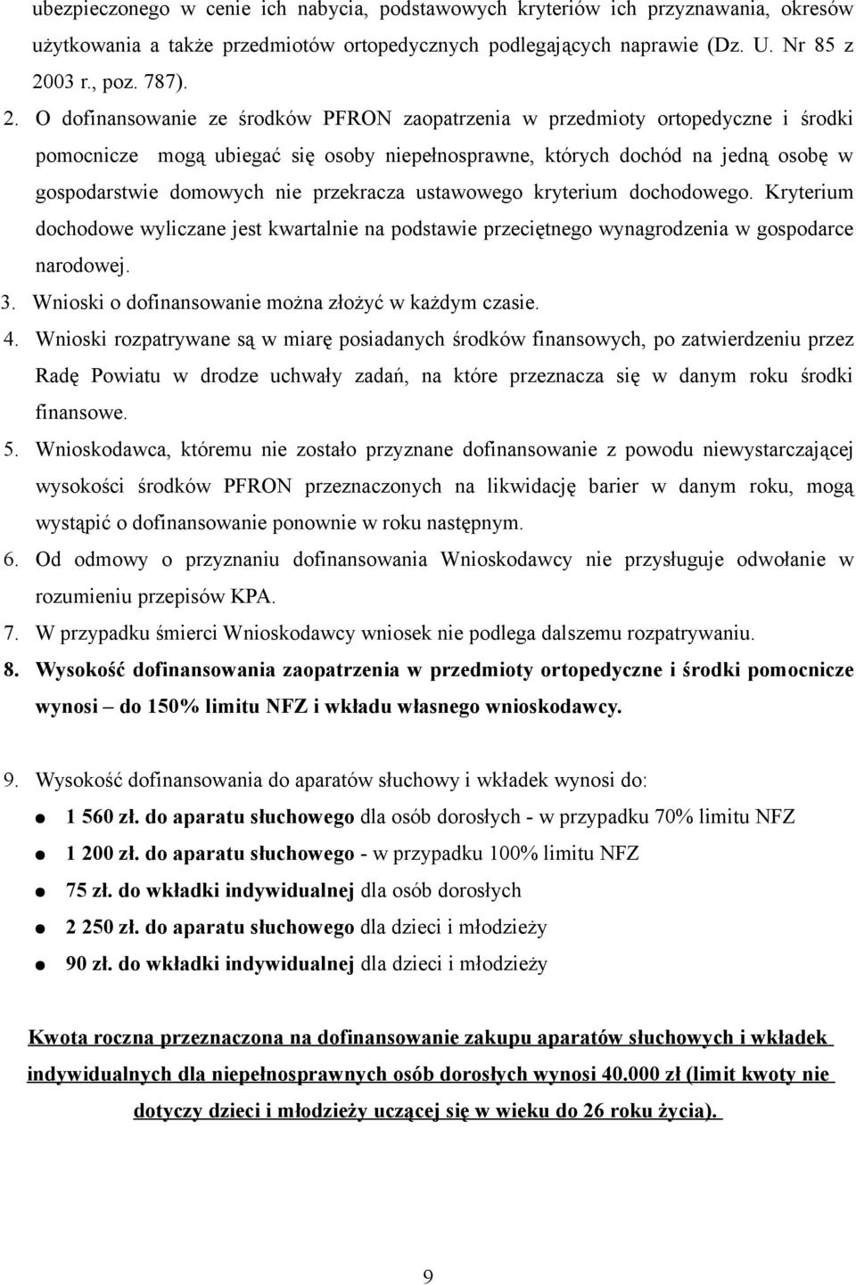 O dofinansowanie ze środków PFRON zaopatrzenia w przedmioty ortopedyczne i środki pomocnicze mogą ubiegać się osoby niepełnosprawne, których dochód na jedną osobę w gospodarstwie domowych nie