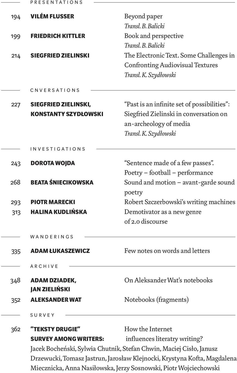 Szydłowski cnversations 227 Siegfried Zielinski, Past is an infinite set of possibilities : Konstanty Szydłowski Siegfried Zielinski in conversation on an-archeology of media Transl. K. Szydłowski investigations 243 Dorota Wojda Sentence made of a few passes.