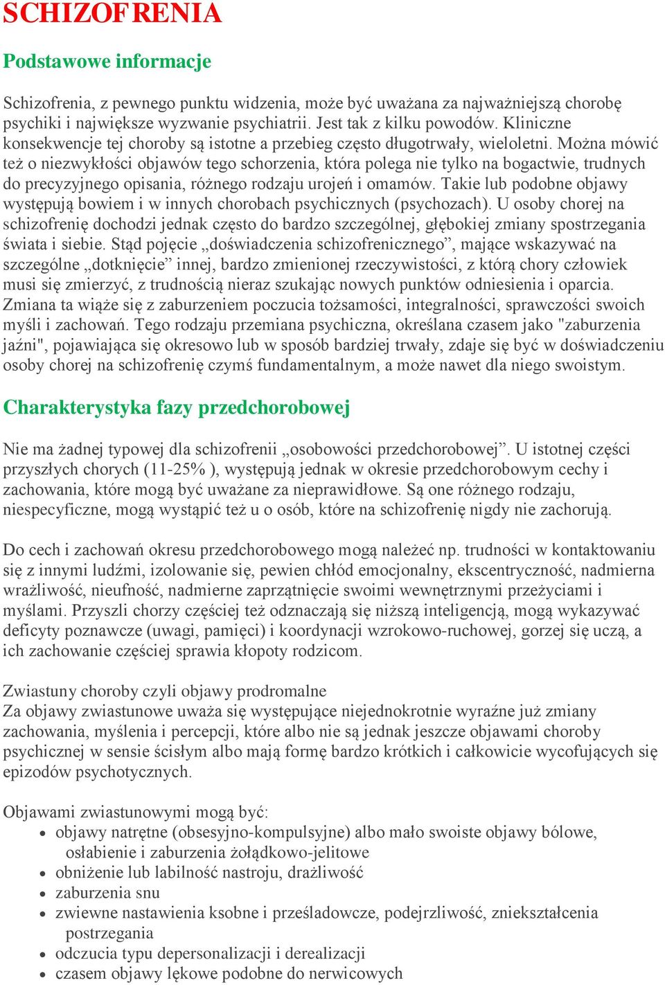 Można mówić też o niezwykłości objawów tego schorzenia, która polega nie tylko na bogactwie, trudnych do precyzyjnego opisania, różnego rodzaju urojeń i omamów.