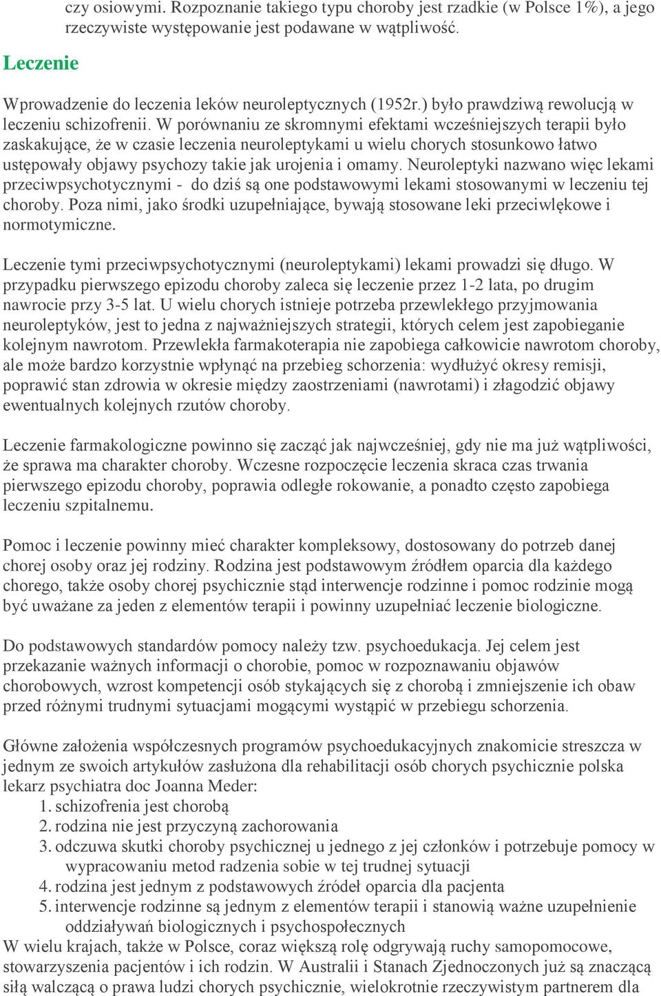 W porównaniu ze skromnymi efektami wcześniejszych terapii było zaskakujące, że w czasie leczenia neuroleptykami u wielu chorych stosunkowo łatwo ustępowały objawy psychozy takie jak urojenia i omamy.