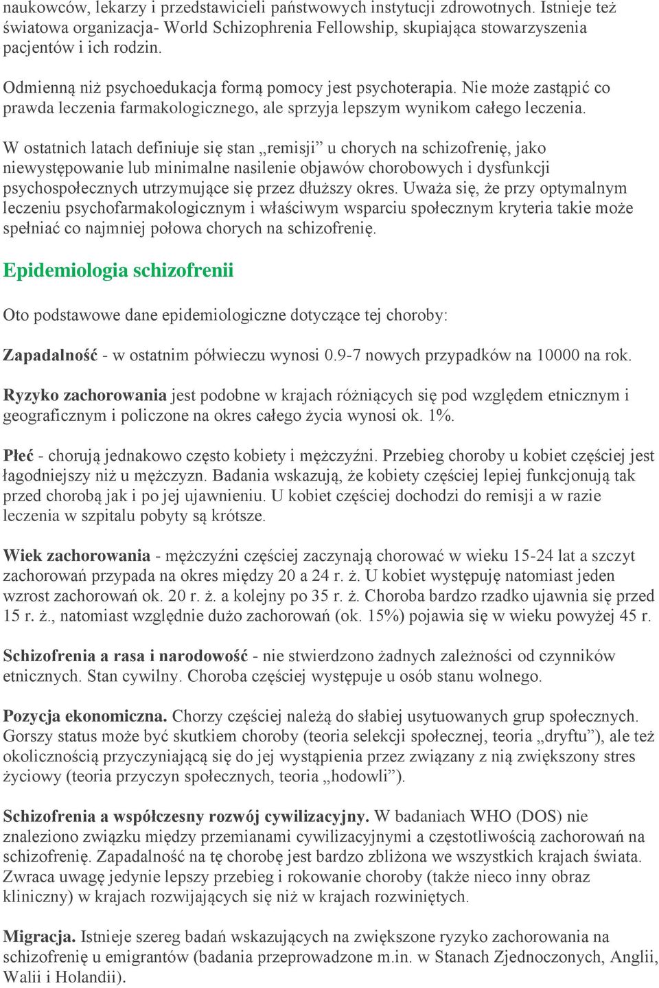 W ostatnich latach definiuje się stan remisji u chorych na schizofrenię, jako niewystępowanie lub minimalne nasilenie objawów chorobowych i dysfunkcji psychospołecznych utrzymujące się przez dłuższy