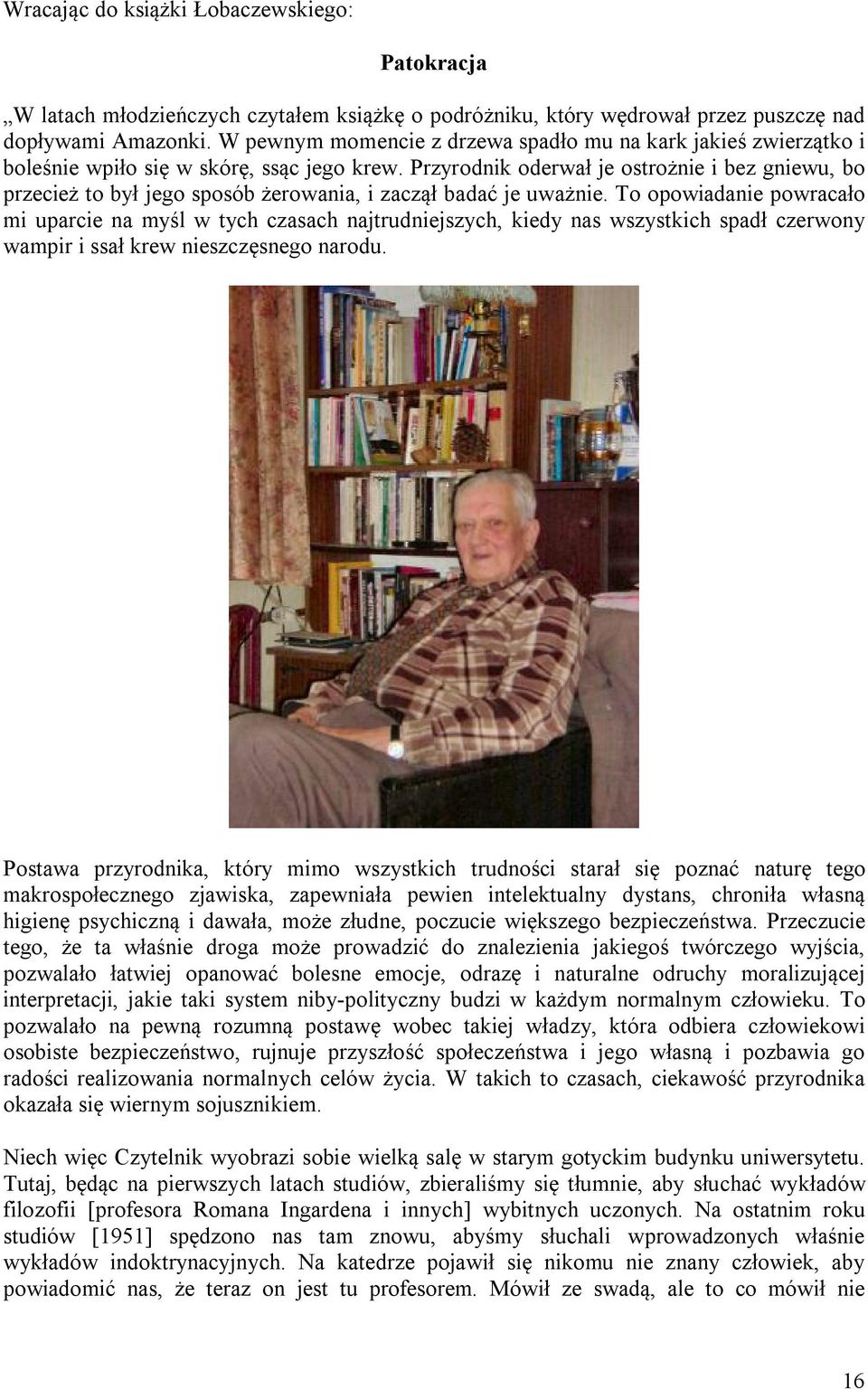 Przyrodnik oderwał je ostrożnie i bez gniewu, bo przecież to był jego sposób żerowania, i zaczął badać je uważnie.