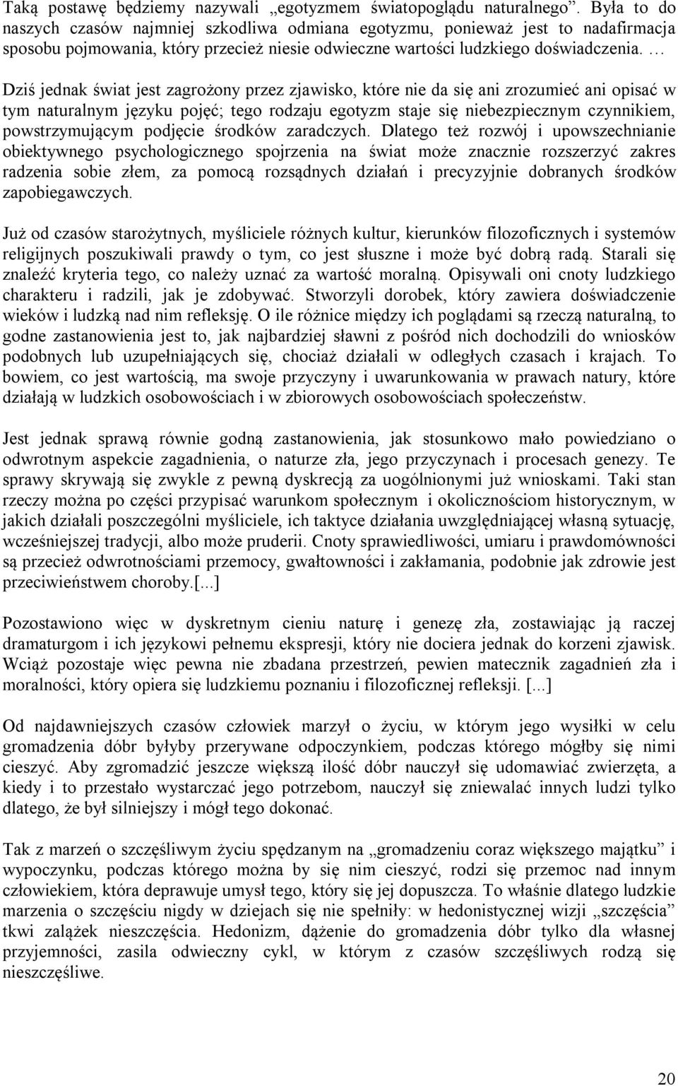 Dziś jednak świat jest zagrożony przez zjawisko, które nie da się ani zrozumieć ani opisać w tym naturalnym języku pojęć; tego rodzaju egotyzm staje się niebezpiecznym czynnikiem, powstrzymującym