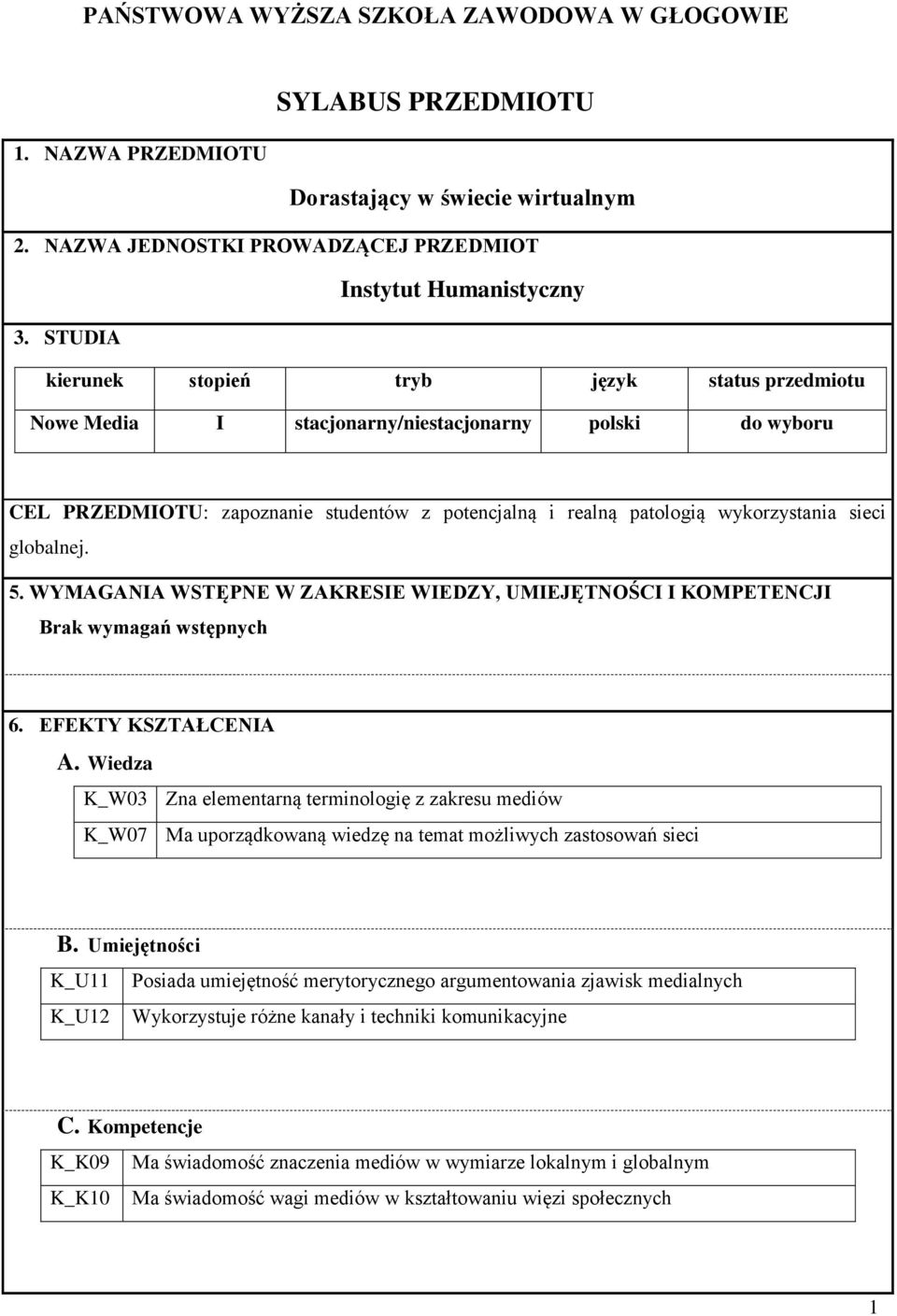 globalnej. 5. WYMAGANIA WSTĘPNE W ZAKRESIE WIEDZY, UMIEJĘTNOŚCI I KOMPETENCJI Brak wymagań wstępnych 6. EFEKTY KSZTAŁCENIA A.