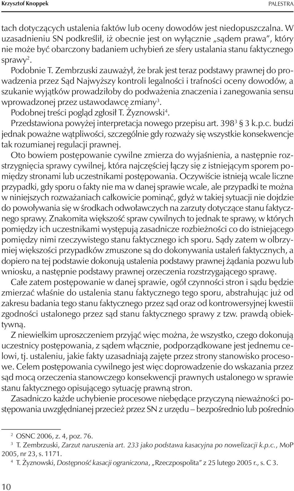 Zembrzuski zauważył, że brak jest teraz podstawy prawnej do prowadzenia przez Sąd Najwyższy kontroli legalności i trafności oceny dowodów, a szukanie wyjątków prowadziłoby do podważenia znaczenia i