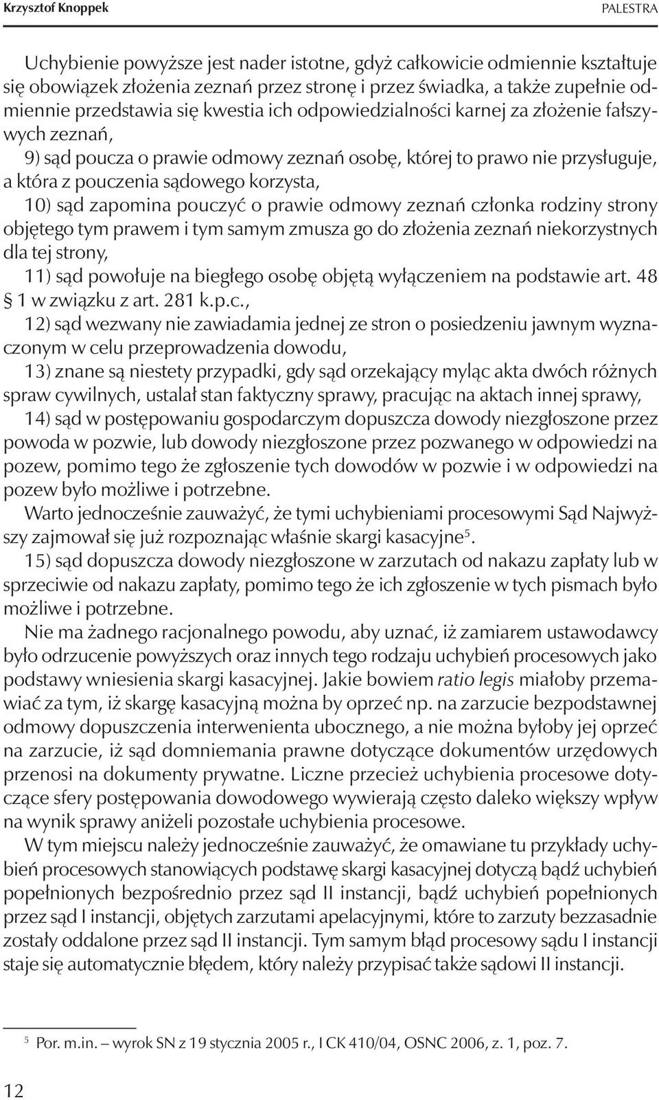 10) sąd zapomina pouczyć o prawie odmowy zeznań członka rodziny strony objętego tym prawem i tym samym zmusza go do złożenia zeznań niekorzystnych dla tej strony, 11) sąd powołuje na biegłego osobę