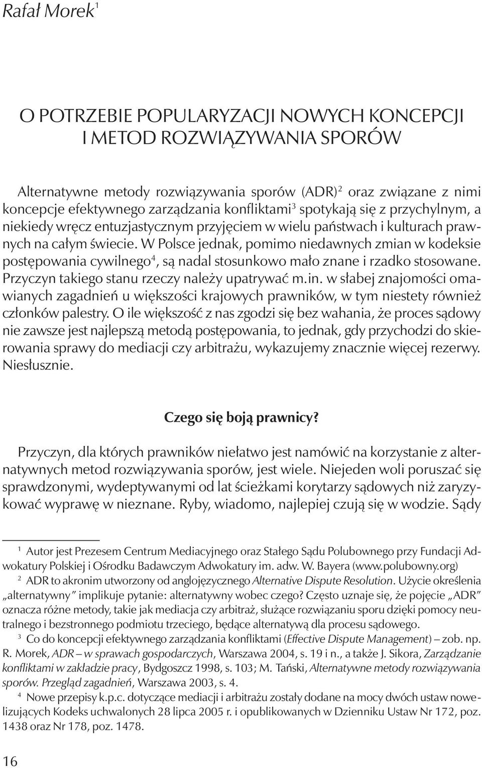 W Polsce jednak, pomimo niedawnych zmian w kodeksie postępowania cywilnego 4, są nadal stosunkowo mało znane i rzadko stosowane. Przyczyn takiego stanu rzeczy należy upatrywać m.in.