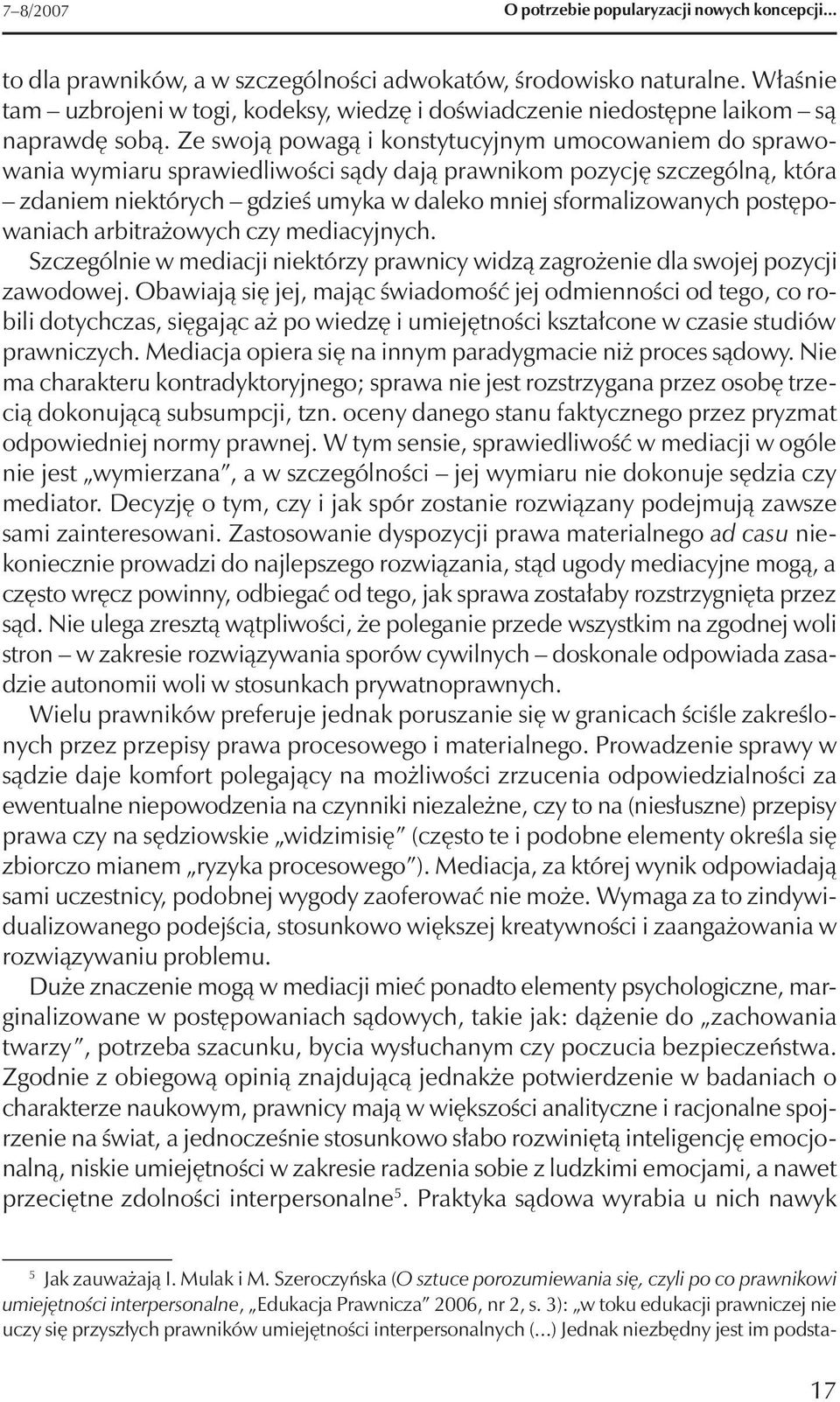 Ze swoją powagą i konstytucyjnym umocowaniem do sprawowania wymiaru sprawiedliwości sądy dają prawnikom pozycję szczególną, która zdaniem niektórych gdzieś umyka w daleko mniej sformalizowanych