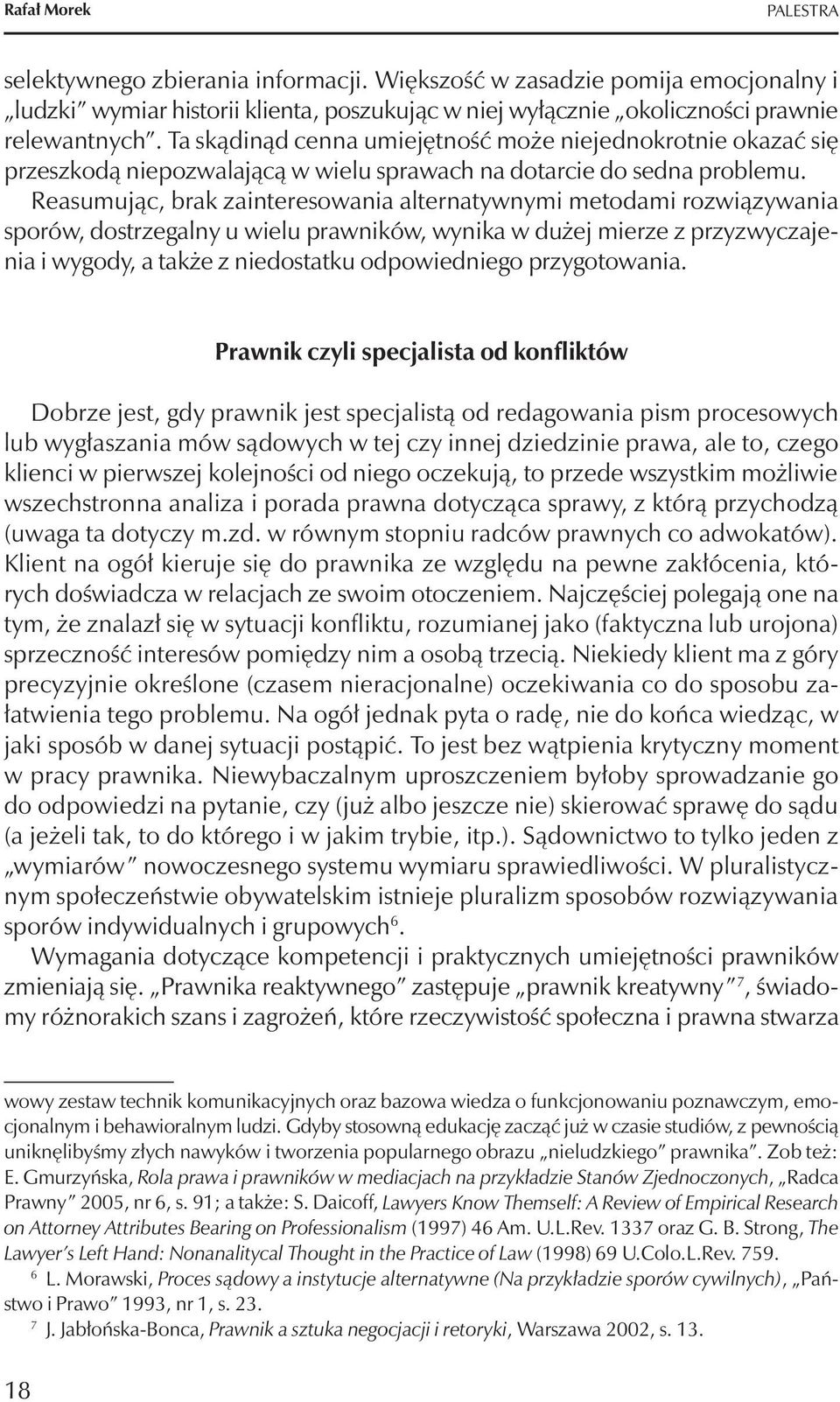 Reasumując, brak zainteresowania alternatywnymi metodami rozwiązywania sporów, dostrzegalny u wielu prawników, wynika w dużej mierze z przyzwyczajenia i wygody, a także z niedostatku odpowiedniego