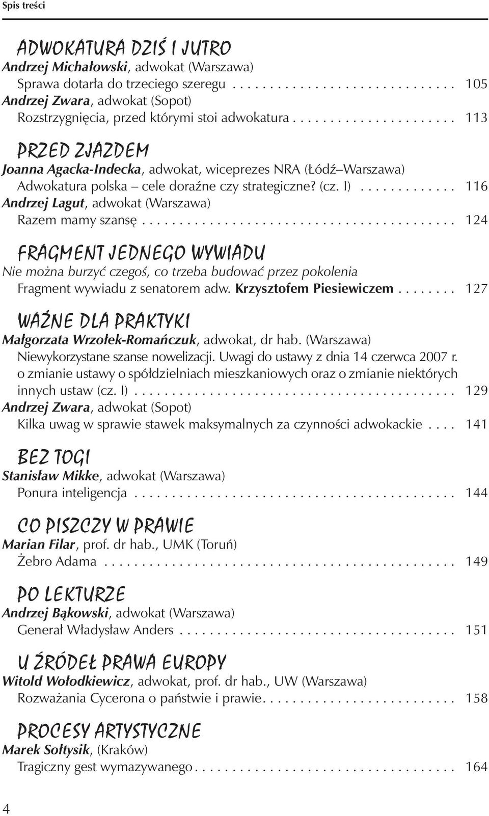 ............ 116 Andrzej Lagut, adwokat (Warszawa) Razem mamy szansę.......................................... 124 Fragment jednego wywiadu Nie można burzyć czegoś, co trzeba budować przez pokolenia Fragment wywiadu z senatorem adw.