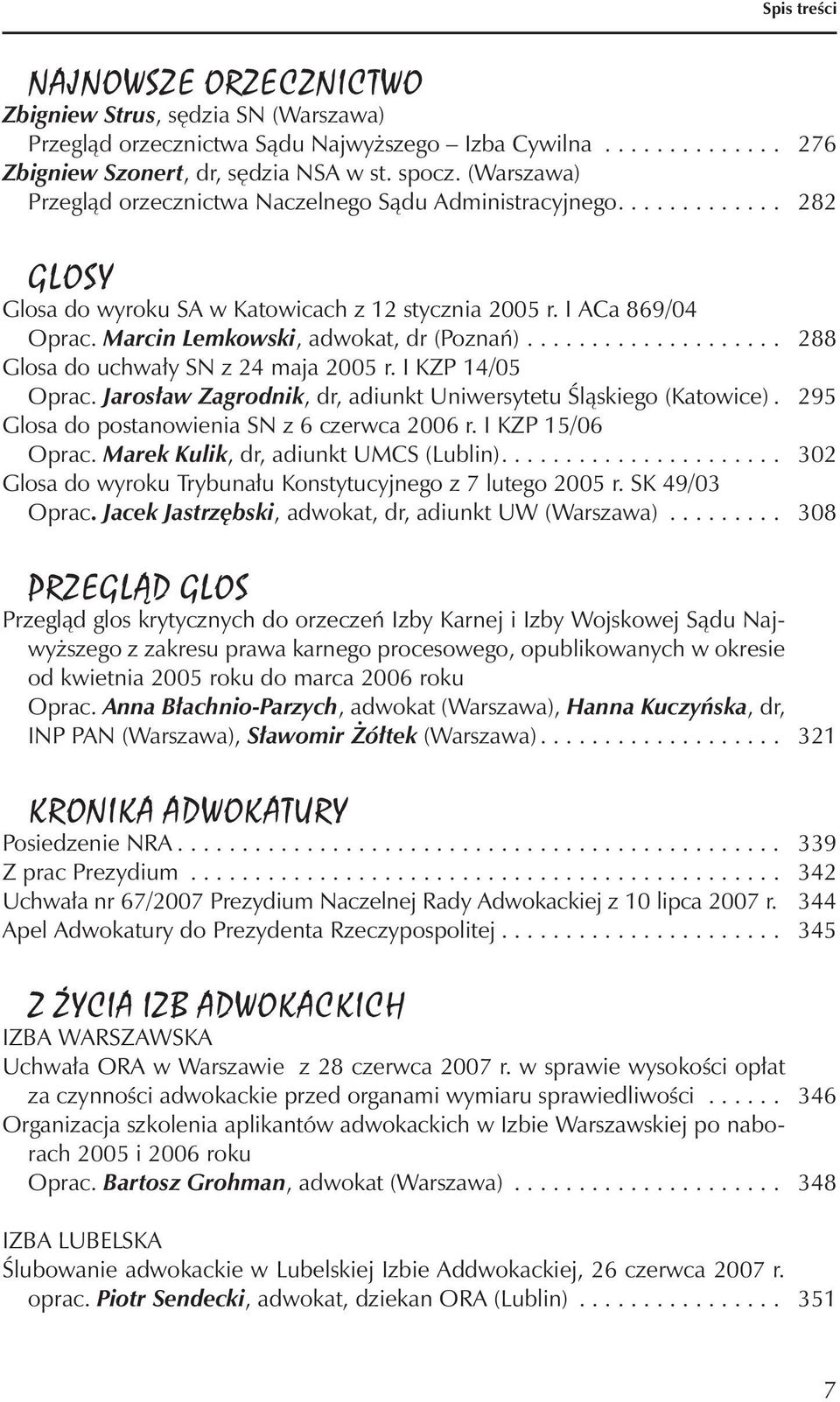 Marcin Lemkowski, adwokat, dr (Poznań).................... 288 Glosa do uchwały SN z 24 maja 2005 r. I KZP 14/05 Oprac. Jarosław Zagrodnik, dr, adiunkt Uniwersytetu Śląskiego (Katowice).