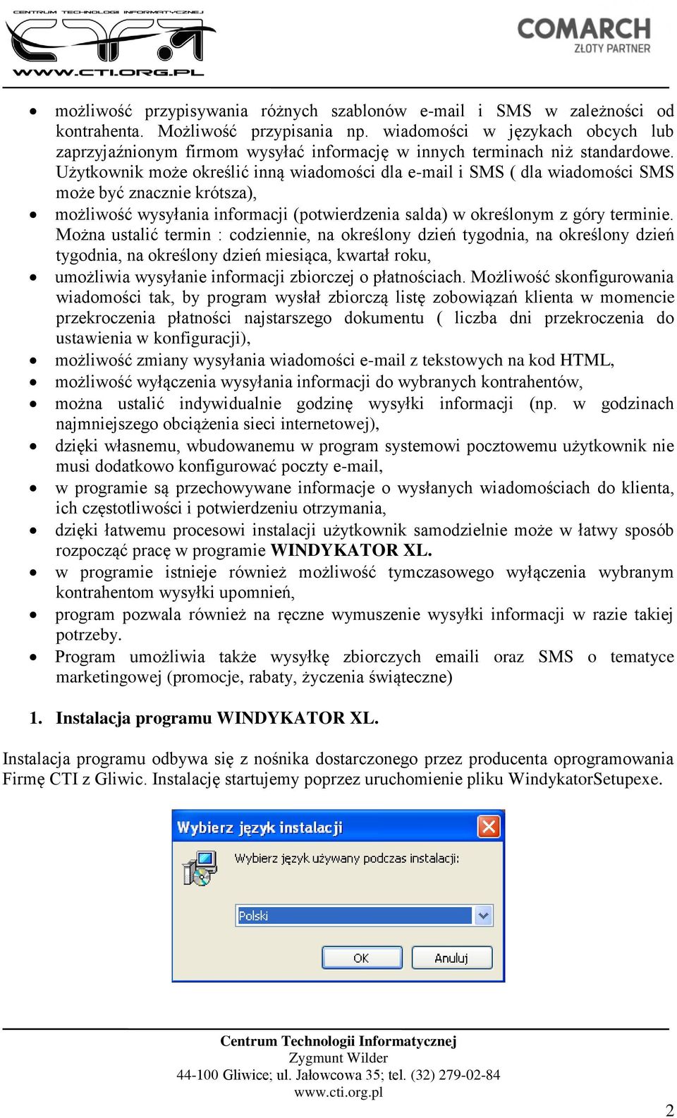 Użytkownik może określić inną wiadomości dla e-mail i SMS ( dla wiadomości SMS może być znacznie krótsza), możliwość wysyłania informacji (potwierdzenia salda) w określonym z góry terminie.