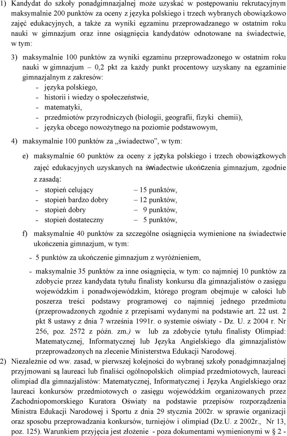 ostatnim roku nauki w gimnazjum 0,2 pkt za każdy punkt procentowy uzyskany na egzaminie gimnazjalnym z zakresów: języka polskiego, historii i wiedzy o społeczeństwie, matematyki, przedmiotów