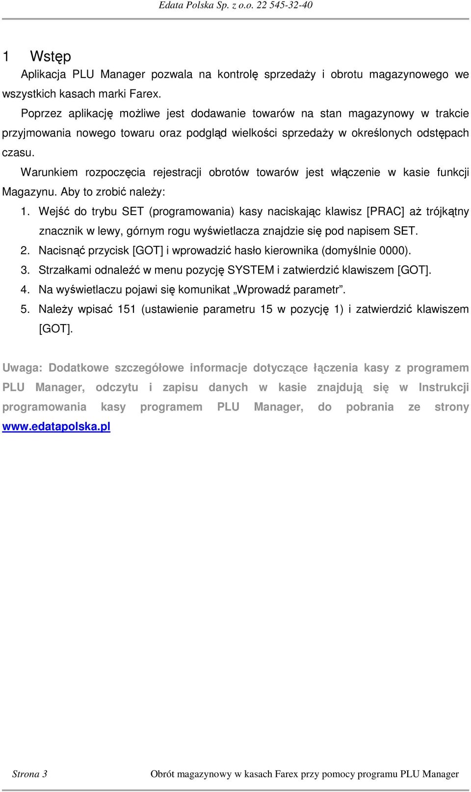 Warunkiem rozpoczęcia rejestracji obrotów towarów jest włączenie w kasie funkcji Magazynu. Aby to zrobić należy: 1.