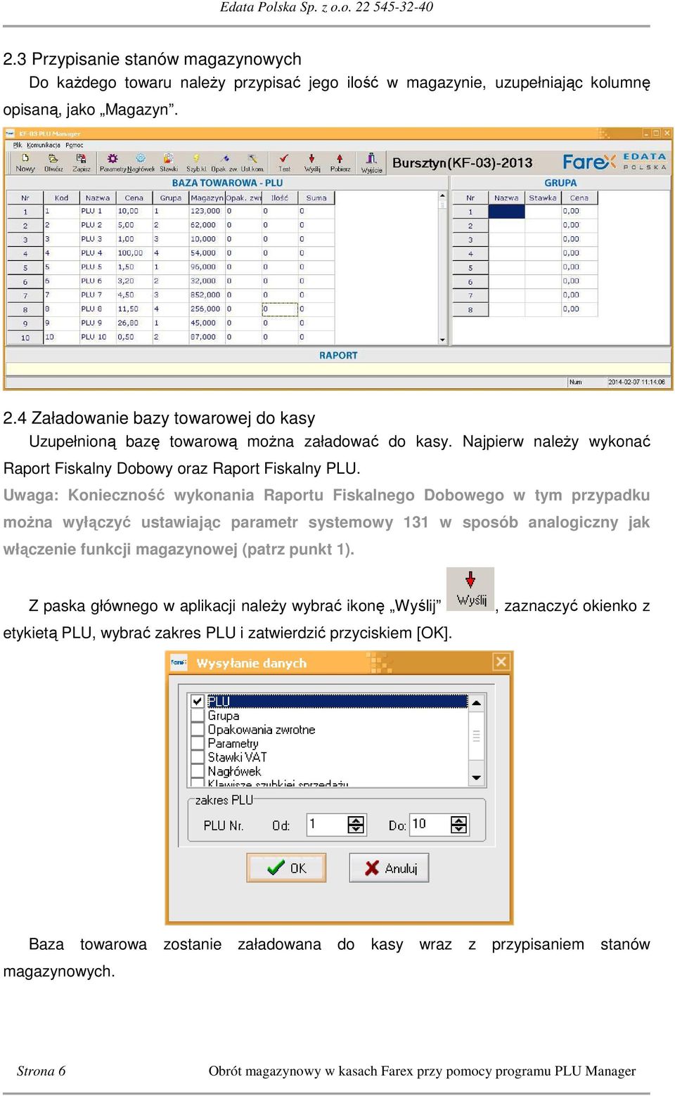 Uwaga: Konieczność wykonania Raportu Fiskalnego Dobowego w tym przypadku można wyłączyć ustawiając parametr systemowy 131 w sposób analogiczny jak włączenie funkcji magazynowej